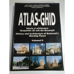 ATLAS-GHID - ISTORIA SI ARHITECTURA LACASURILOR DE CULT DIN BUCURESTI - vol.2